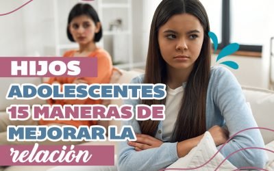 HIJOS ADOLESCENTES:  15 MANERAS DE MEJORAR LA RELACIÓN
