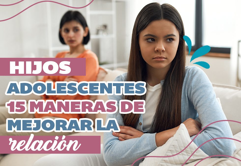 HIJOS ADOLESCENTES:  15 MANERAS DE MEJORAR LA RELACIÓN